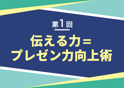 【伝える力=プレゼン力向上術 】　第1回