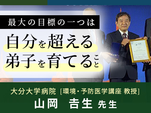 第5回「最大の目標の一つは自分を超える弟子を育てること」大分大学病院　環境・予防医学講座 教授　山岡𠮷生先生