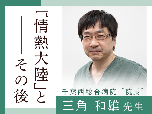 第1回「『情熱大陸』とその後」千葉西総合病院 院長 　三角和雄